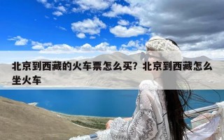 北京到西藏的火车票怎么买？北京到西藏怎么坐火车