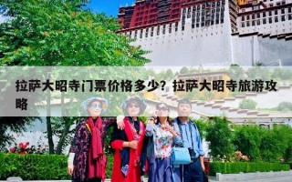 拉萨大昭寺门票价格多少？拉萨大昭寺旅游攻略