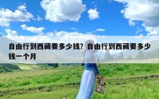 自由行到西藏要多少钱？自由行到西藏要多少钱一个月