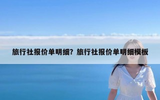 旅行社报价单明细？旅行社报价单明细模板