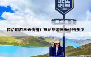 拉萨旅游三天价格？拉萨旅游三天价格多少