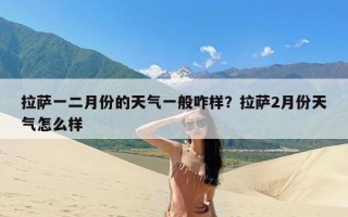 拉萨一二月份的天气一般咋样？拉萨2月份天气怎么样