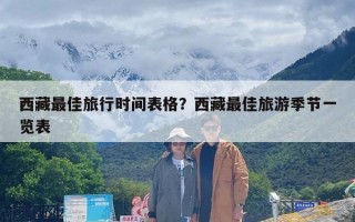 西藏最佳旅行时间表格？西藏最佳旅游季节一览表