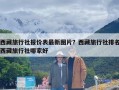 西藏旅行社报价表最新图片？西藏旅行社排名西藏旅行社哪家好