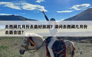 去西藏几月份去最好旅游？请问去西藏几月份去最合适?