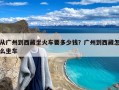 从广州到西藏坐火车要多少钱？广州到西藏怎么坐车