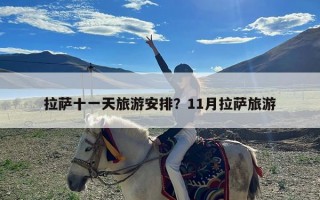 拉萨十一天旅游安排？11月拉萨旅游