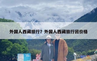 外国人西藏旅行？外国人西藏旅行团价格