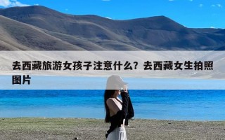 去西藏旅游女孩子注意什么？去西藏女生拍照图片