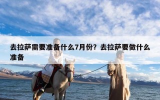 去拉萨需要准备什么7月份？去拉萨要做什么准备