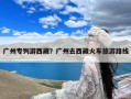 广州专列游西藏？广州去西藏火车旅游路线