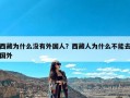 西藏为什么没有外国人？西藏人为什么不能去国外