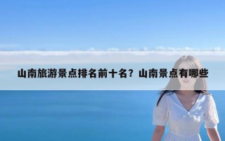 山南旅游景点排名前十名？山南景点有哪些