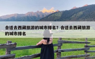 合适去西藏旅游的城市排名？合适去西藏旅游的城市排名