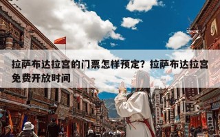 拉萨布达拉宫的门票怎样预定？拉萨布达拉宫免费开放时间