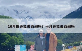 10月份还能去西藏吗？十月还能去西藏吗