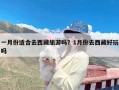 一月份适合去西藏旅游吗？1月份去西藏好玩吗