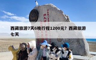 西藏旅游7天6晚行程1200元？西藏旅游七天