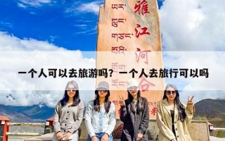 一个人可以去旅游吗？一个人去旅行可以吗