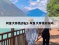 阿里大环线游记？阿里大环线好玩吗