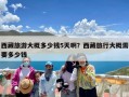 西藏旅游大概多少钱5天啊？西藏旅行大概需要多少钱