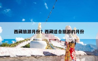 西藏旅游月份？西藏适合旅游的月份