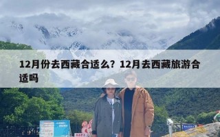 12月份去西藏合适么？12月去西藏旅游合适吗