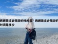 西藏最适合旅游的时间是？西藏最适合旅游的时间是多少