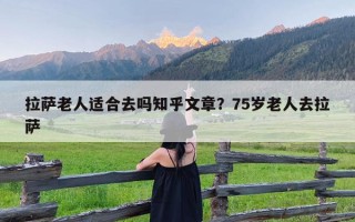 拉萨老人适合去吗知乎文章？75岁老人去拉萨