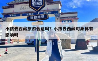 小孩去西藏旅游合适吗？小孩去西藏对身体有影响吗