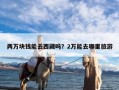 两万块钱能去西藏吗？2万能去哪里旅游