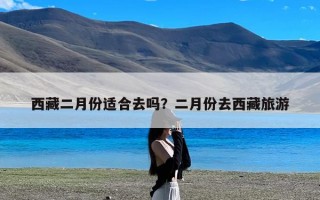 西藏二月份适合去吗？二月份去西藏旅游