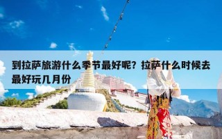 到拉萨旅游什么季节最好呢？拉萨什么时候去最好玩几月份