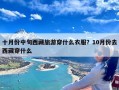 十月份中旬西藏旅游穿什么衣服？10月份去西藏穿什么