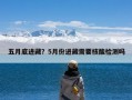 五月底进藏？5月份进藏需要核酸检测吗