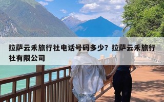 拉萨云禾旅行社电话号码多少？拉萨云禾旅行社有限公司