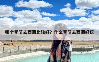 哪个季节去西藏比较好？什么季节去西藏好玩