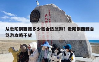 从贵阳到西藏多少钱合适旅游？贵阳到西藏自驾游攻略干货