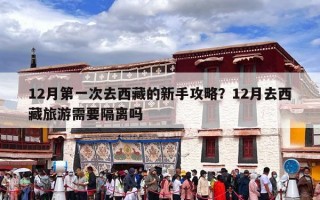 12月第一次去西藏的新手攻略？12月去西藏旅游需要隔离吗