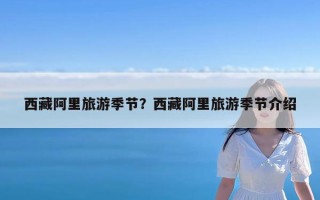 西藏阿里旅游季节？西藏阿里旅游季节介绍