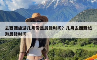 去西藏旅游几月份是最佳时间？几月去西藏旅游最佳时间