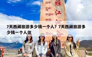 7天西藏旅游多少钱一个人？7天西藏旅游多少钱一个人住