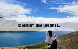 西藏地接？西藏地接旅行社