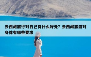 去西藏旅行对自己有什么好处？去西藏旅游对身体有哪些要求