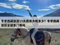 冬季西藏旅游15天费用大概多少？冬季西藏景区全部免门票吗