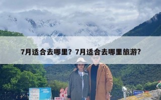 7月适合去哪里？7月适合去哪里旅游?