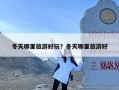 冬天哪里旅游好玩？冬天哪里旅游好