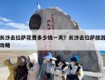 长沙去拉萨花费多少钱一天？长沙去拉萨旅游攻略