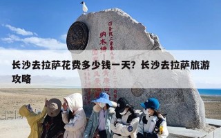 长沙去拉萨花费多少钱一天？长沙去拉萨旅游攻略