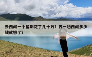 去西藏一个星期花了几十万？去一趟西藏多少钱就够了?